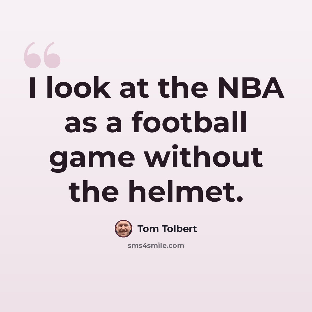 “I look at the NBA as a football game without the helmet.” quote by Tom Tolbert