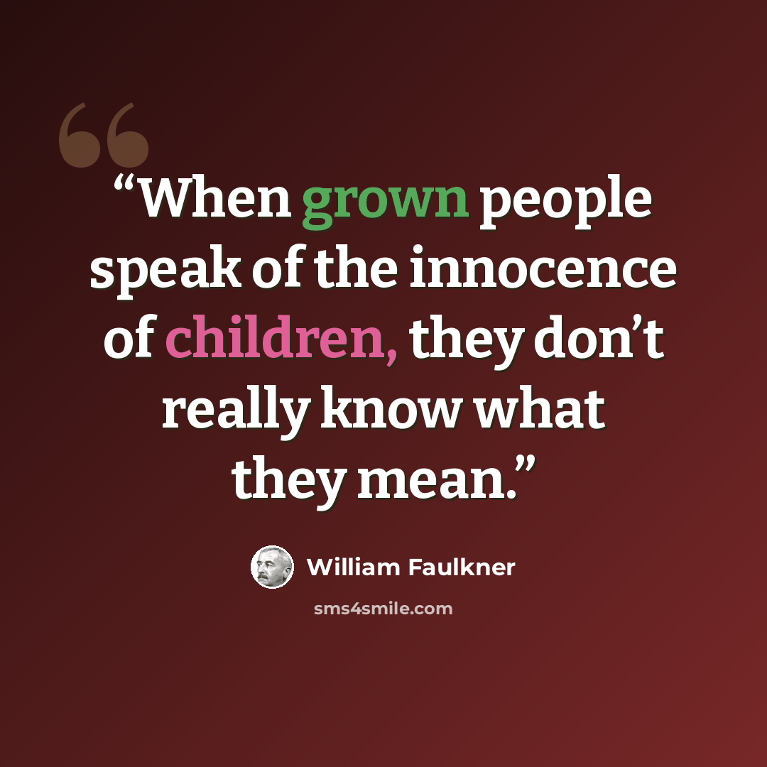 “When grown people speak of the innocence of children, they don’t really know what they mean.” quote by William Faulkner