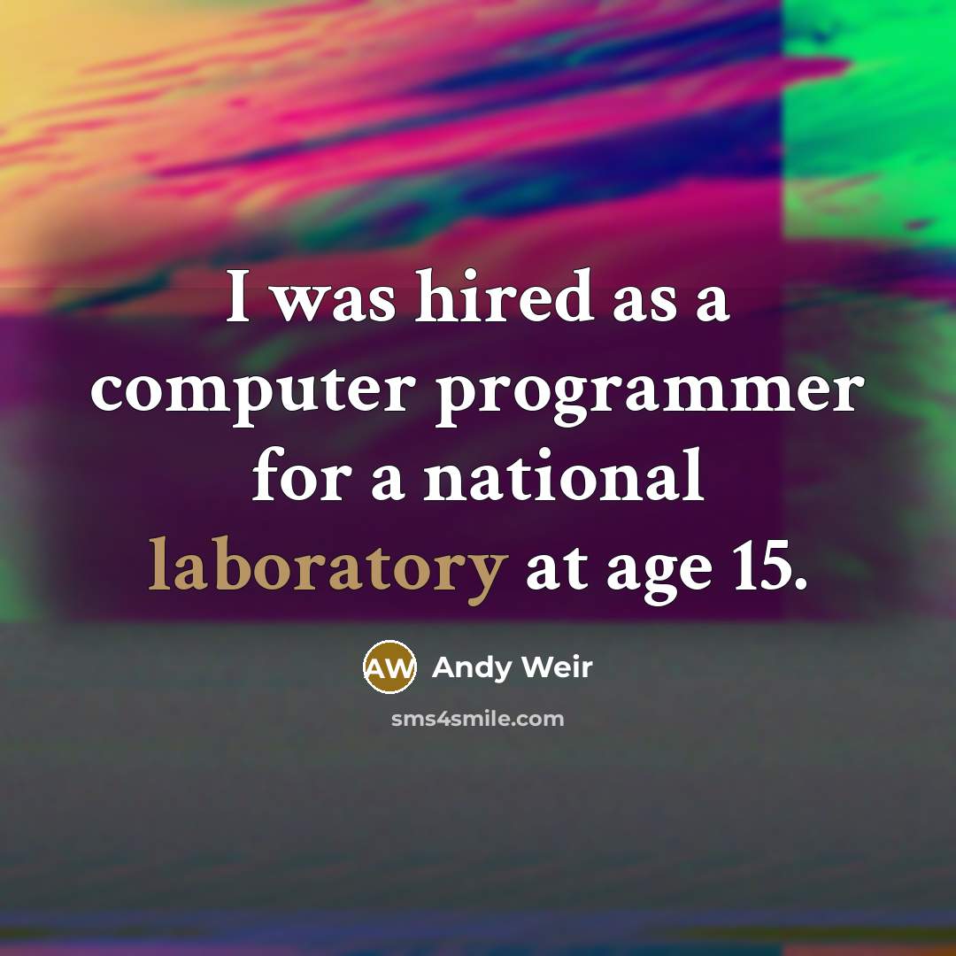 “I was hired as a computer programmer for a national laboratory at age 15.” quote by Andy Weir