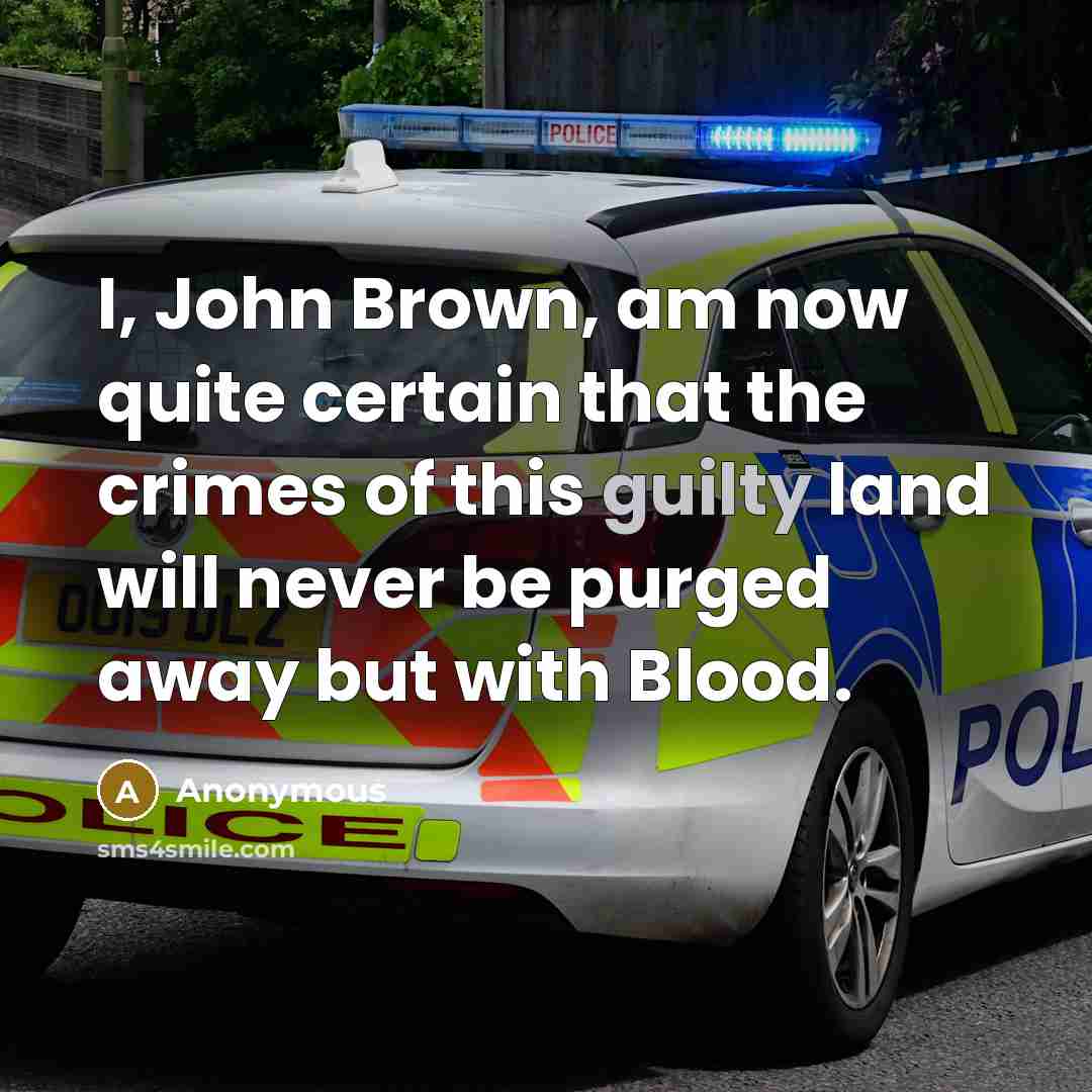 “I, John Brown, am now quite certain that the crimes of this guilty land will never be purged away but with Blood.” quote by Anonymous