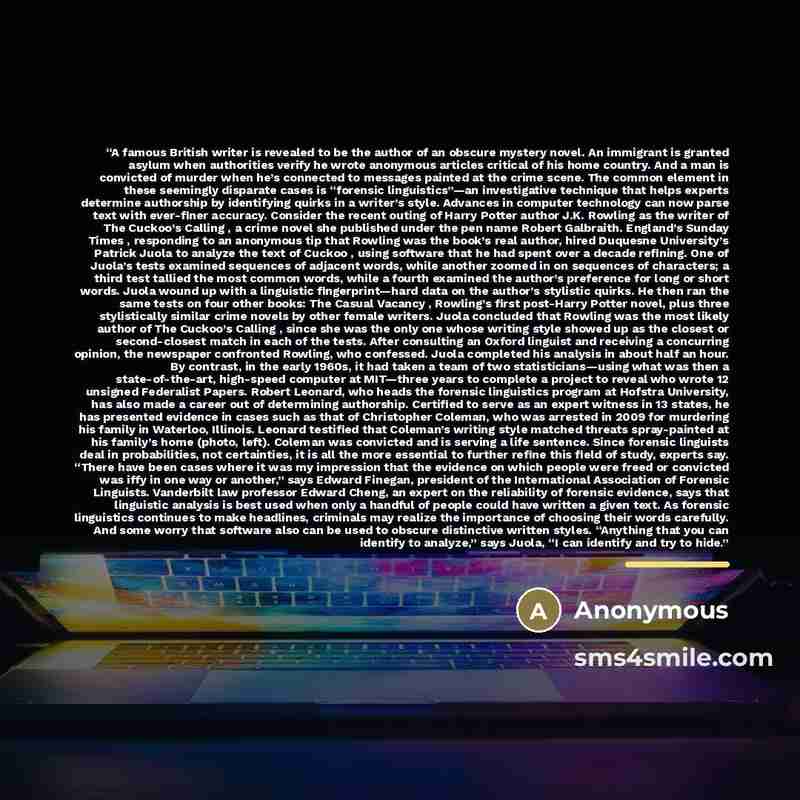“A famous British writer is revealed to be the author of an obscure mystery novel. An immigrant is granted asylum when authorities verify he wrote anonymous articles critical of his home country. And a man is convicted of murder when he’s connected to messages painted at the crime scene. The common…” quote by Anonymous