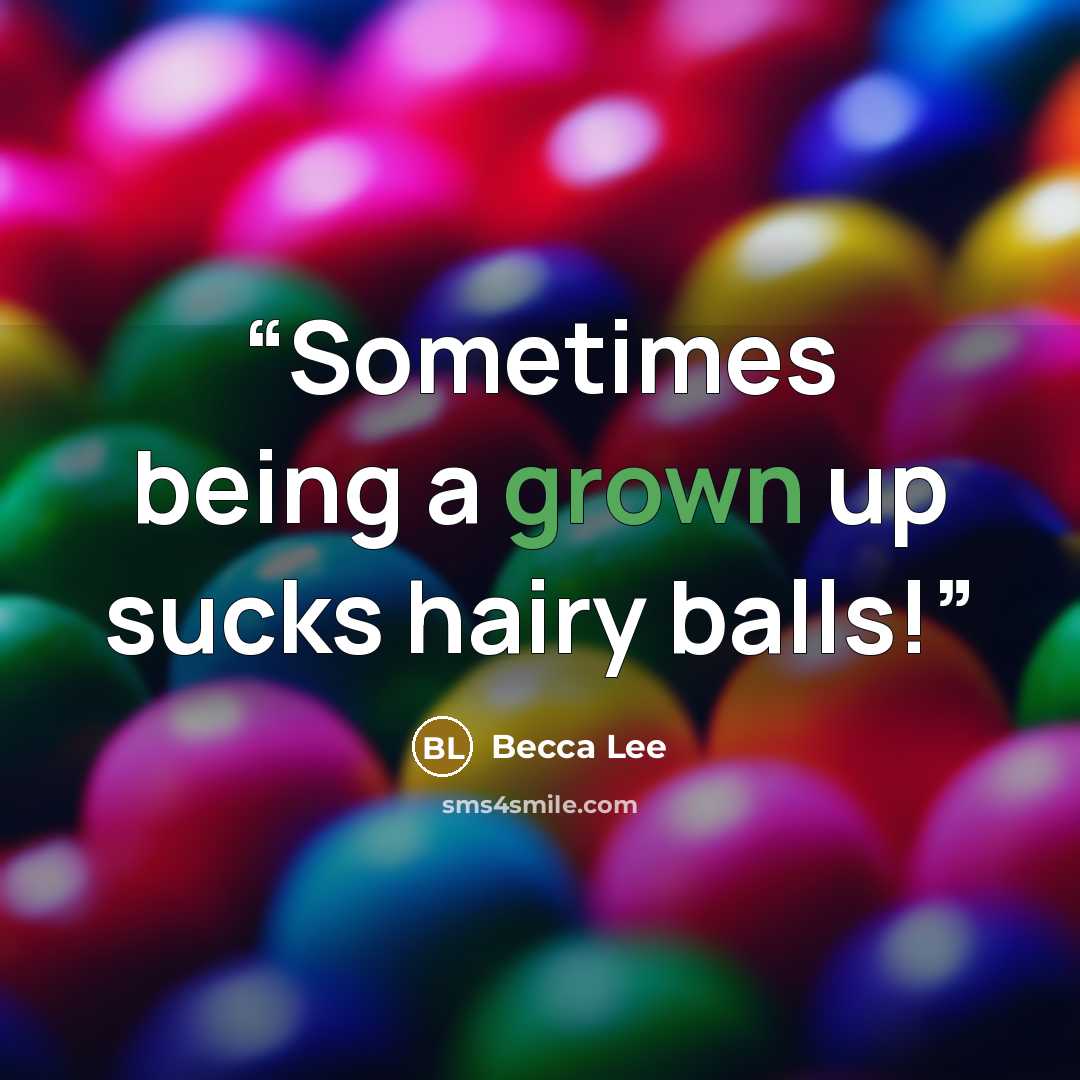“Sometimes being a grown up sucks hairy balls!” quote by Becca Lee