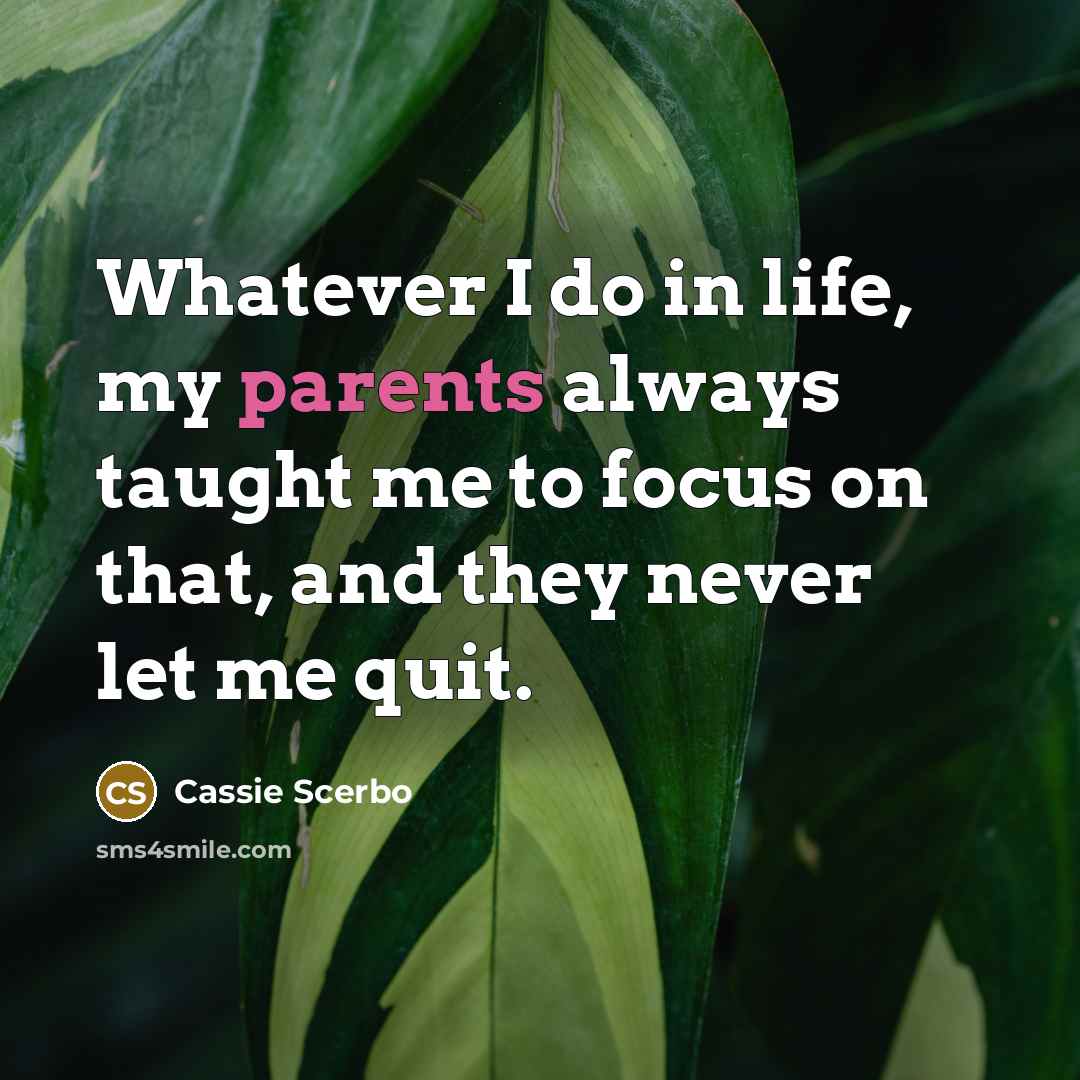 “Whatever I do in life, my parents always taught me to focus on that, and they never let me quit.” quote by Cassie Scerbo