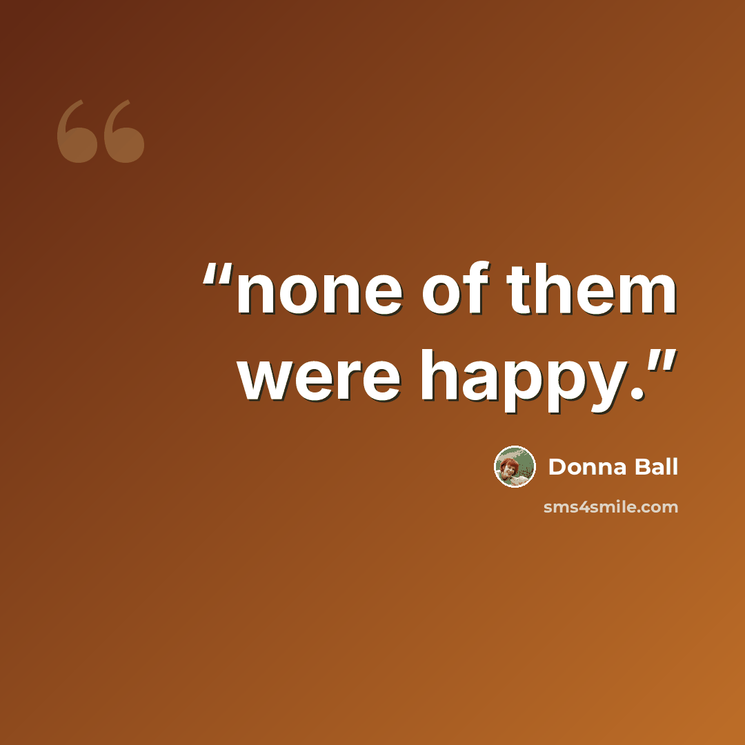 “none of them were happy.” quote by Donna Ball