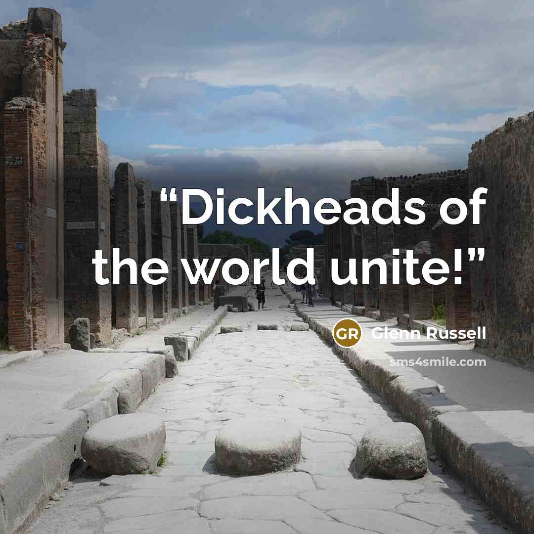“Dickheads of the world unite!” quote by Glenn Russell