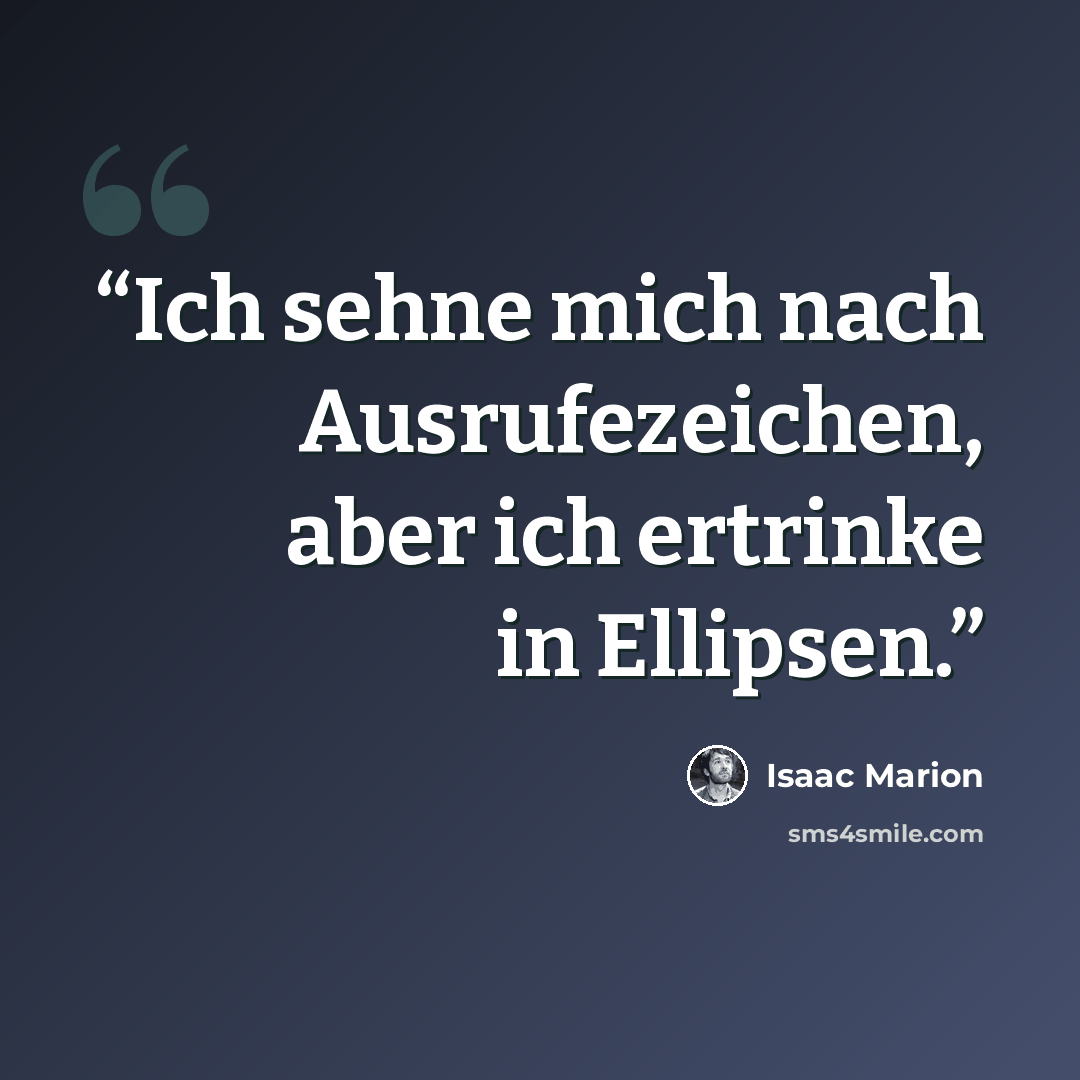 “Ich sehne mich nach Ausrufezeichen, aber ich ertrinke in Ellipsen.” quote by Isaac Marion