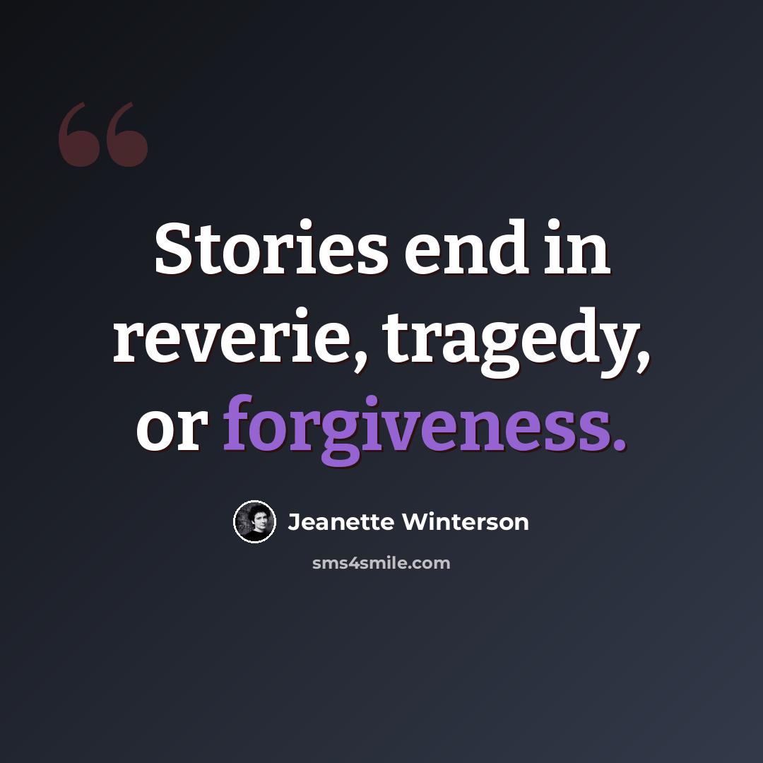 “Stories end in reverie, tragedy, or forgiveness.” quote by Jeanette Winterson