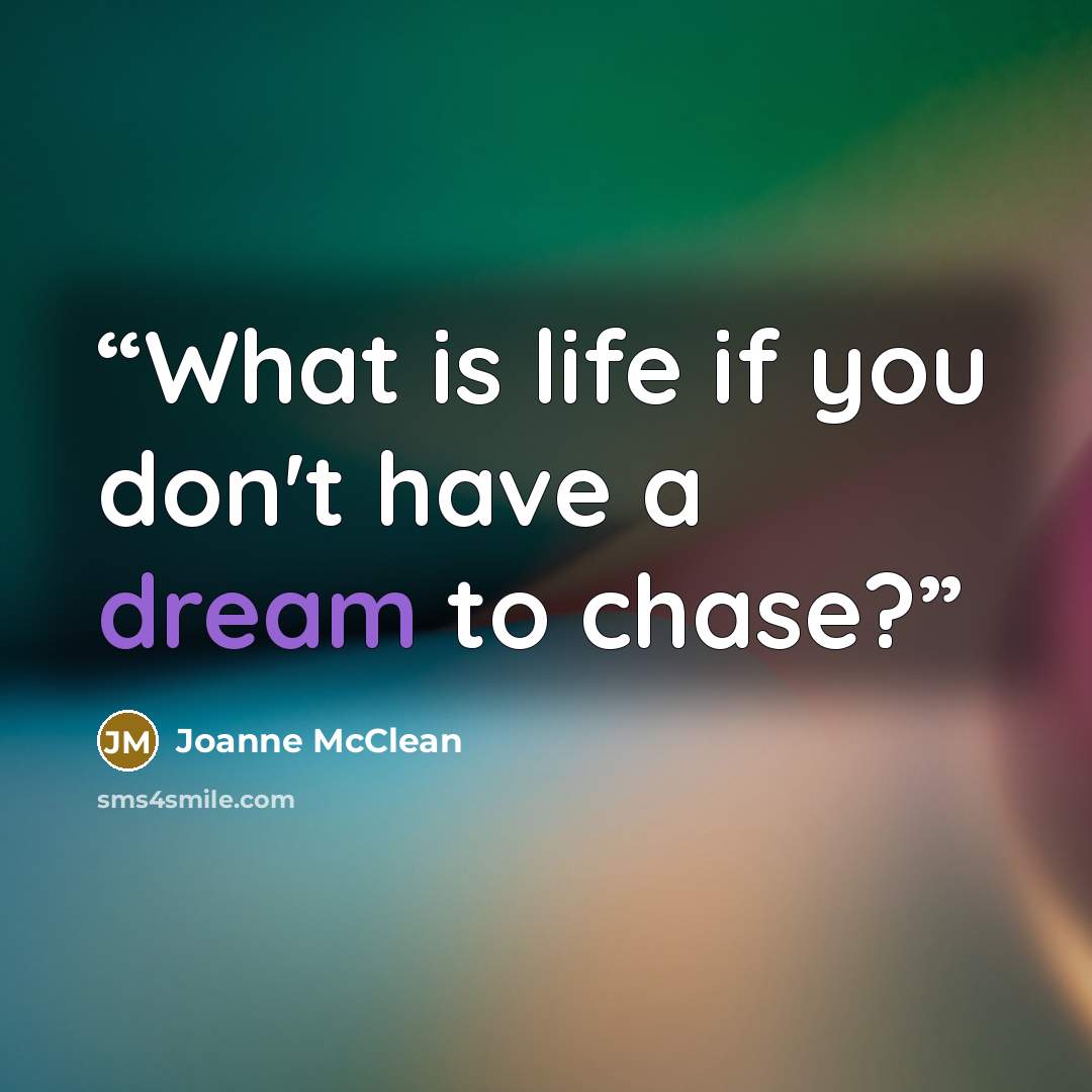 “What is life if you don't have a dream to chase?” quote by Joanne McClean