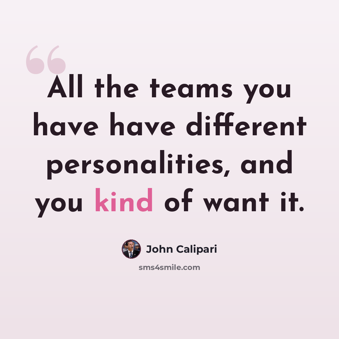 “All the teams you have have different personalities, and you kind of want it.” quote by John Calipari