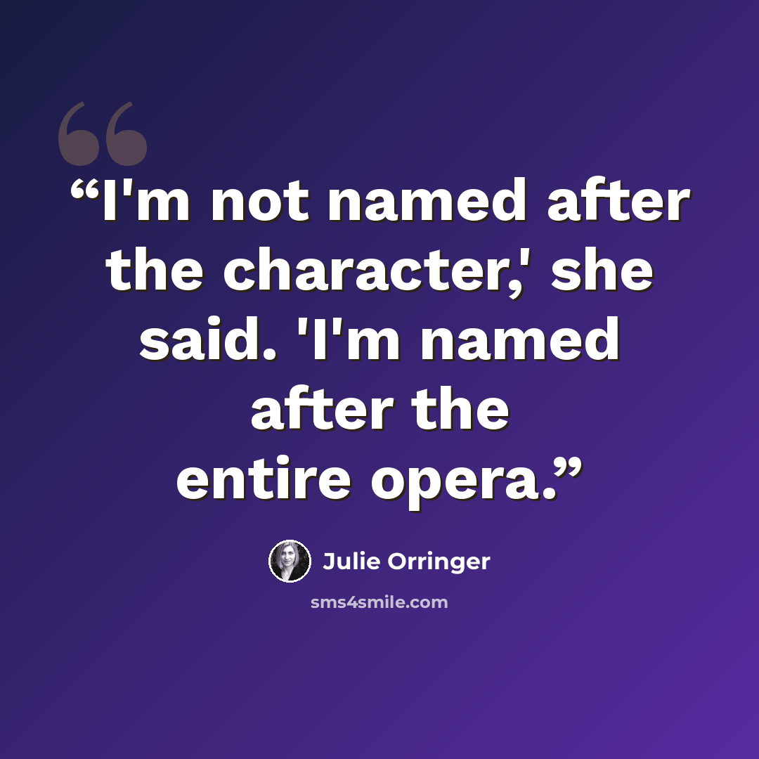 “I'm not named after the character,' she said. 'I'm named after the entire opera.” quote by Julie Orringer