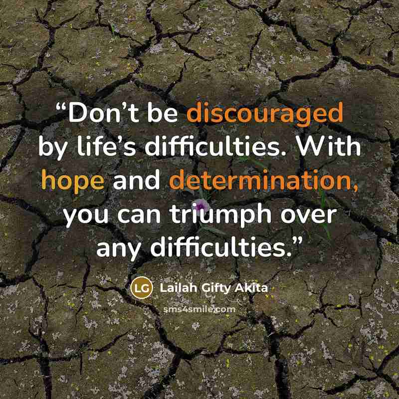 “Don’t be discouraged by life’s difficulties. With hope and determination, you can triumph over any difficulties.” quote by Lailah Gifty Akita