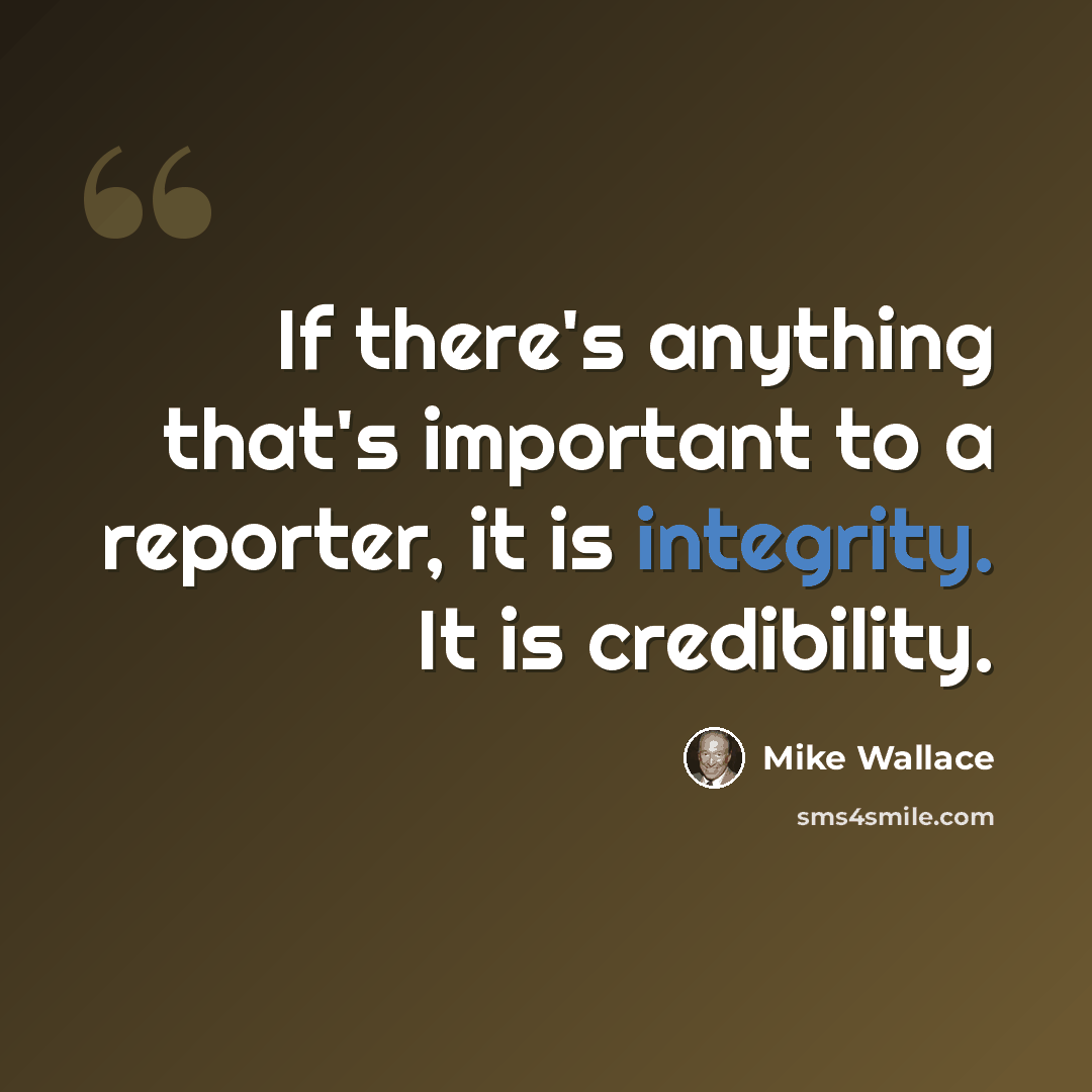 “If there's anything that's important to a reporter, it is integrity. It is credibility.” quote by Mike Wallace