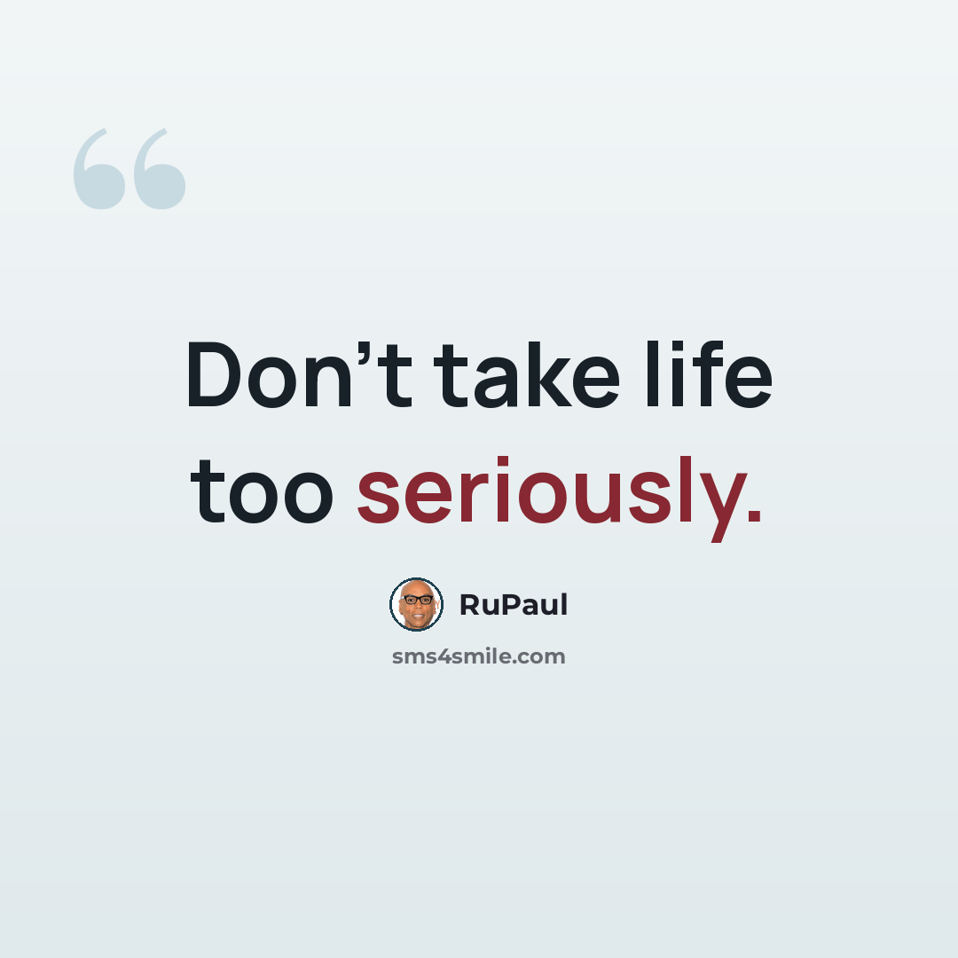 “Don't take life too seriously.” quote by RuPaul