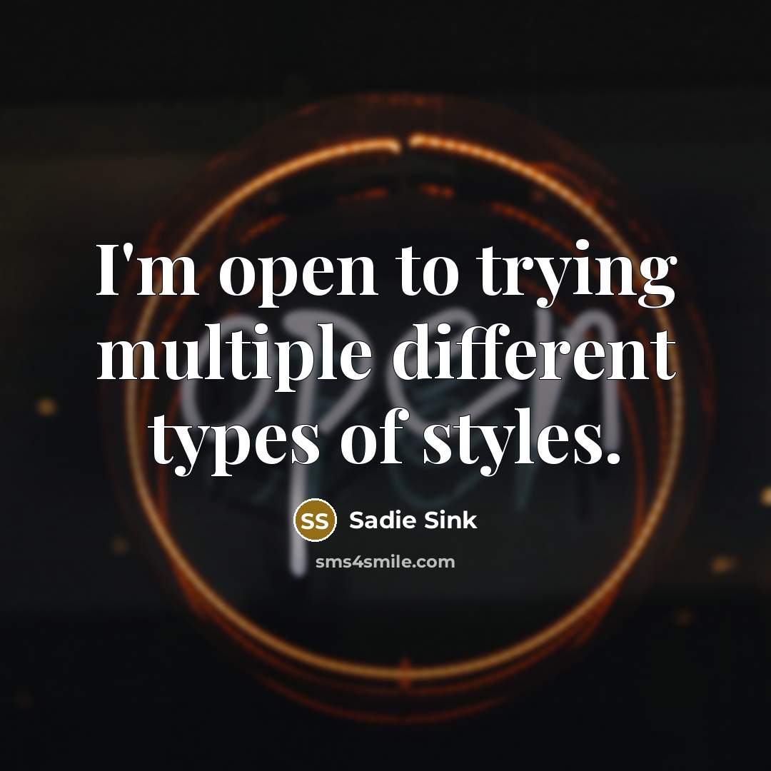 “I'm open to trying multiple different types of styles.” quote by Sadie Sink