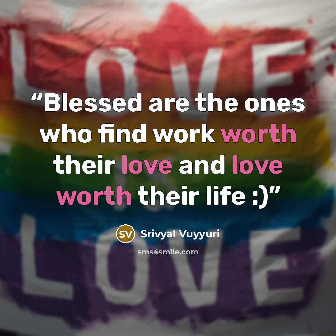 “Blessed are the ones who find work worth their love and love worth their life :)” quote by Srivyal Vuyyuri