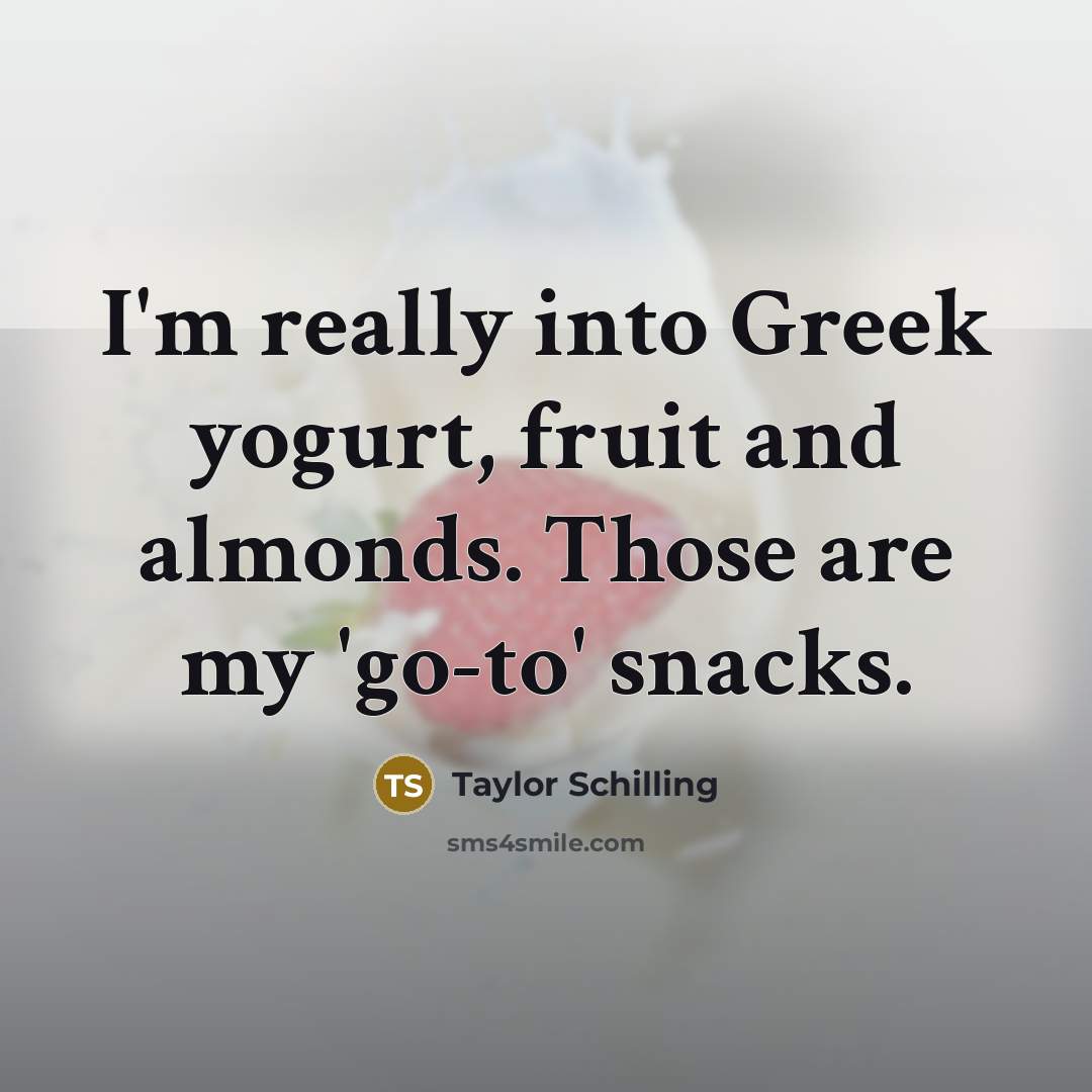 “I'm really into Greek yogurt, fruit and almonds. Those are my 'go-to' snacks.” quote by Taylor Schilling