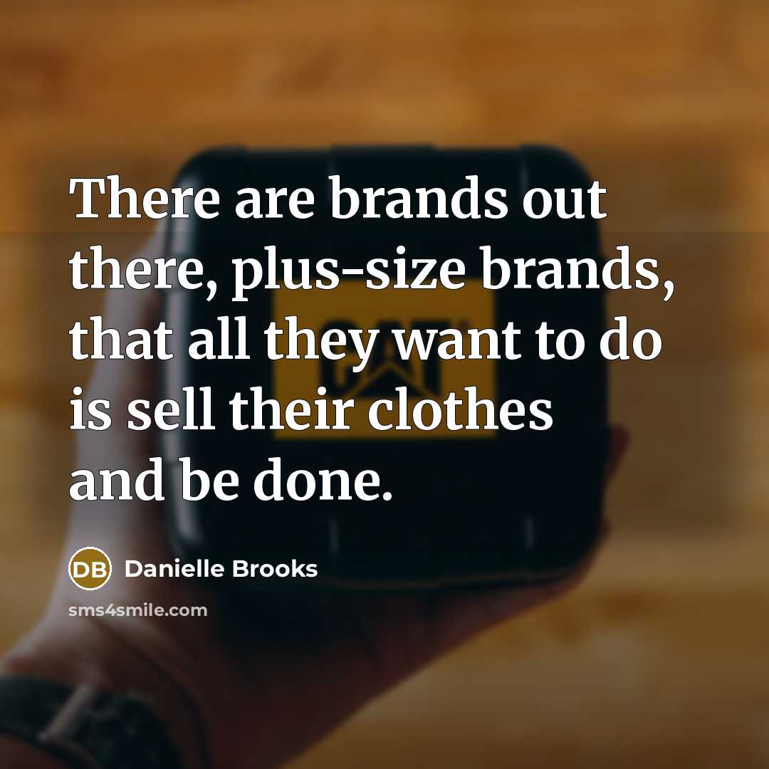“There are brands out there, plus-size brands, that all they want to do is sell their clothes and be done.” quote by Danielle Brooks