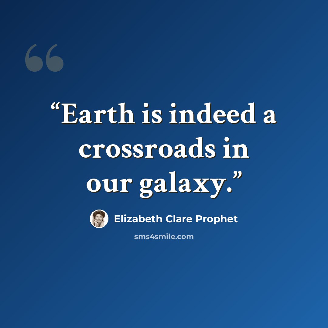 “Earth is indeed a crossroads in our galaxy.” quote by Elizabeth Clare Prophet