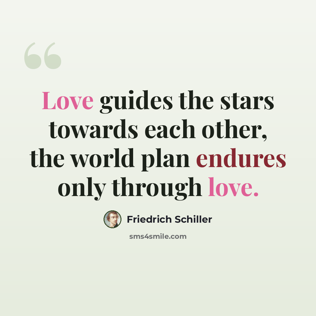 “Love guides the stars towards each other, the world plan endures only through love.” quote by Friedrich Schiller