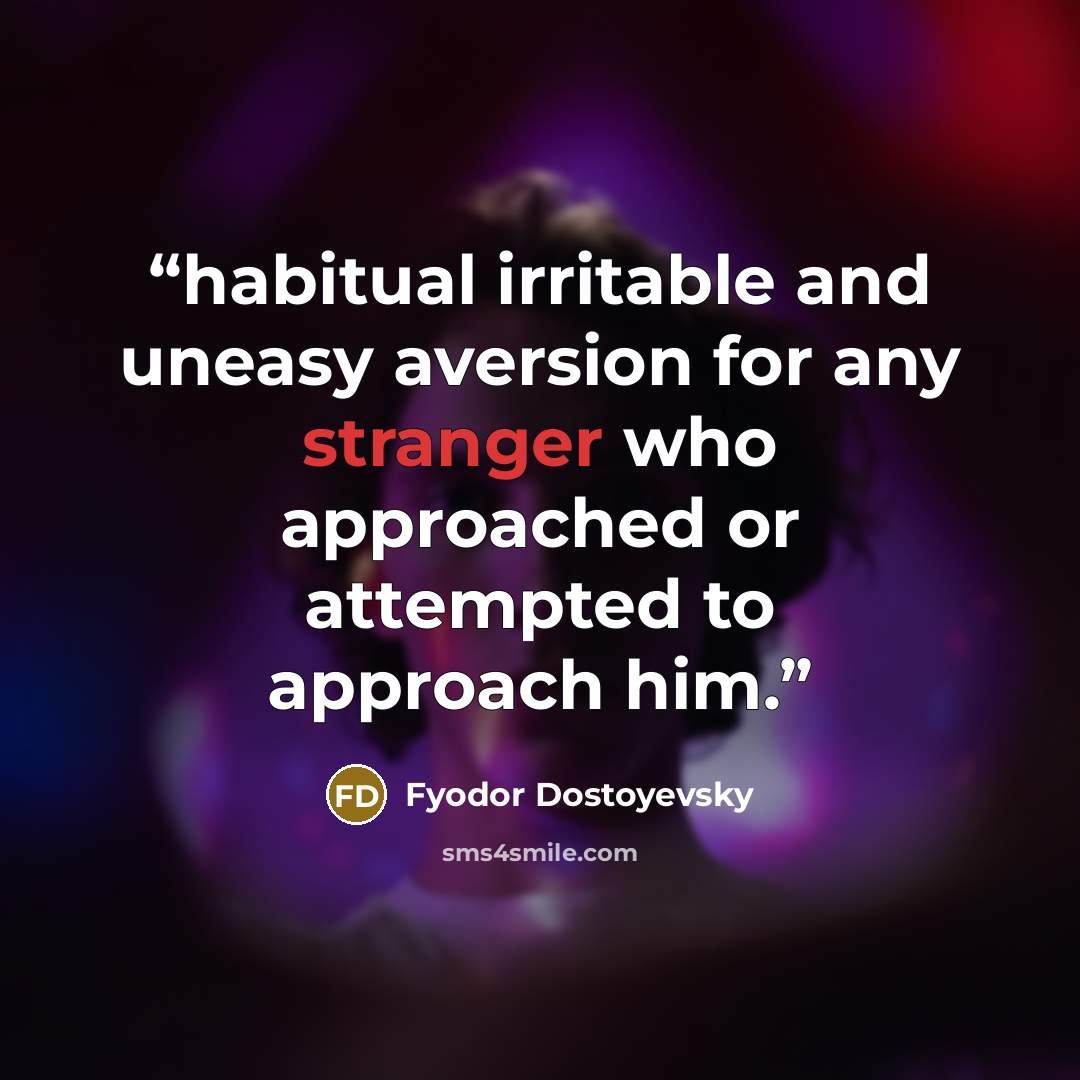 “habitual irritable and uneasy aversion for any stranger who approached or attempted to approach him.” quote by Fyodor Dostoyevsky