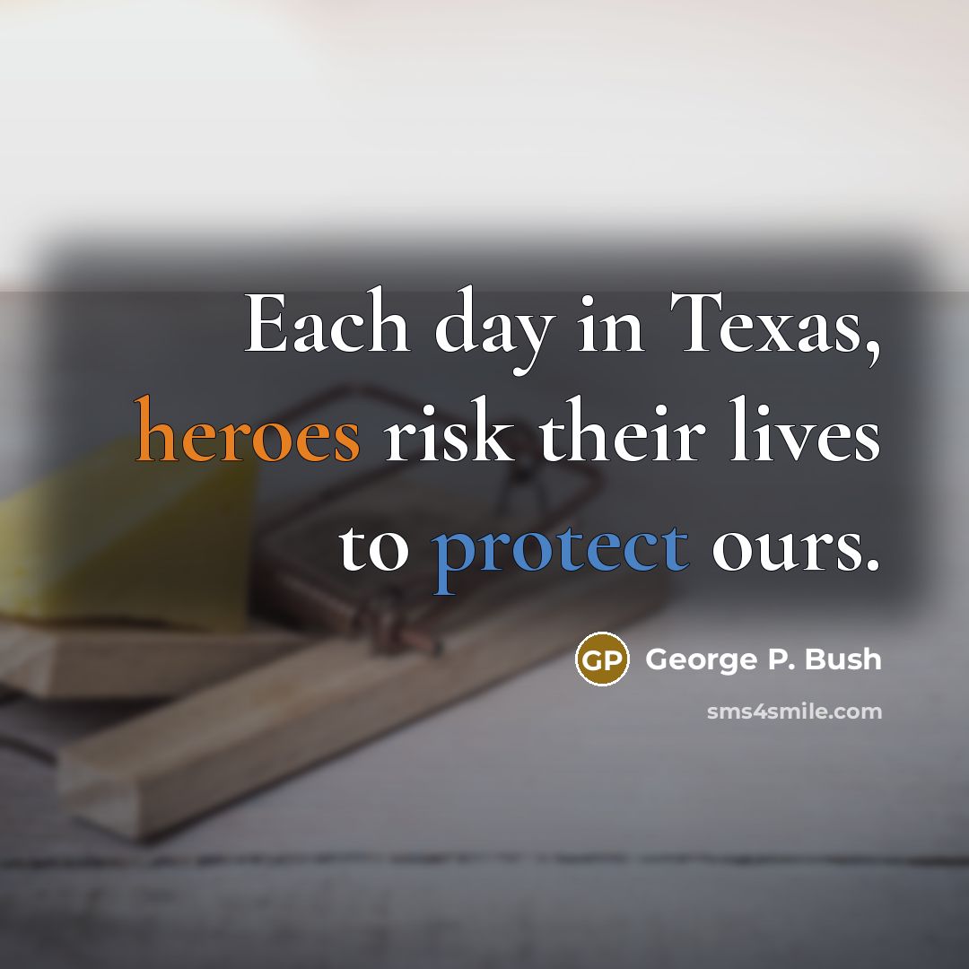 “Each day in Texas, heroes risk their lives to protect ours.” quote by George P. Bush