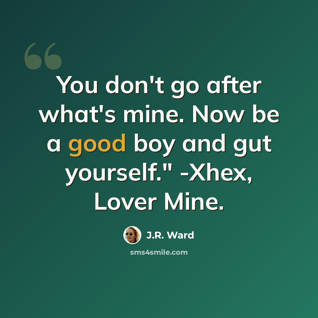 “You don't go after what's mine. Now be a good boy and gut yourself." -Xhex, Lover Mine.” quote by J.R. Ward