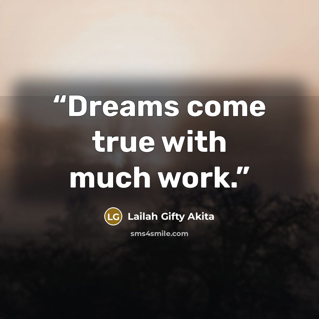 “Dreams come true with much work.” quote by Lailah Gifty Akita