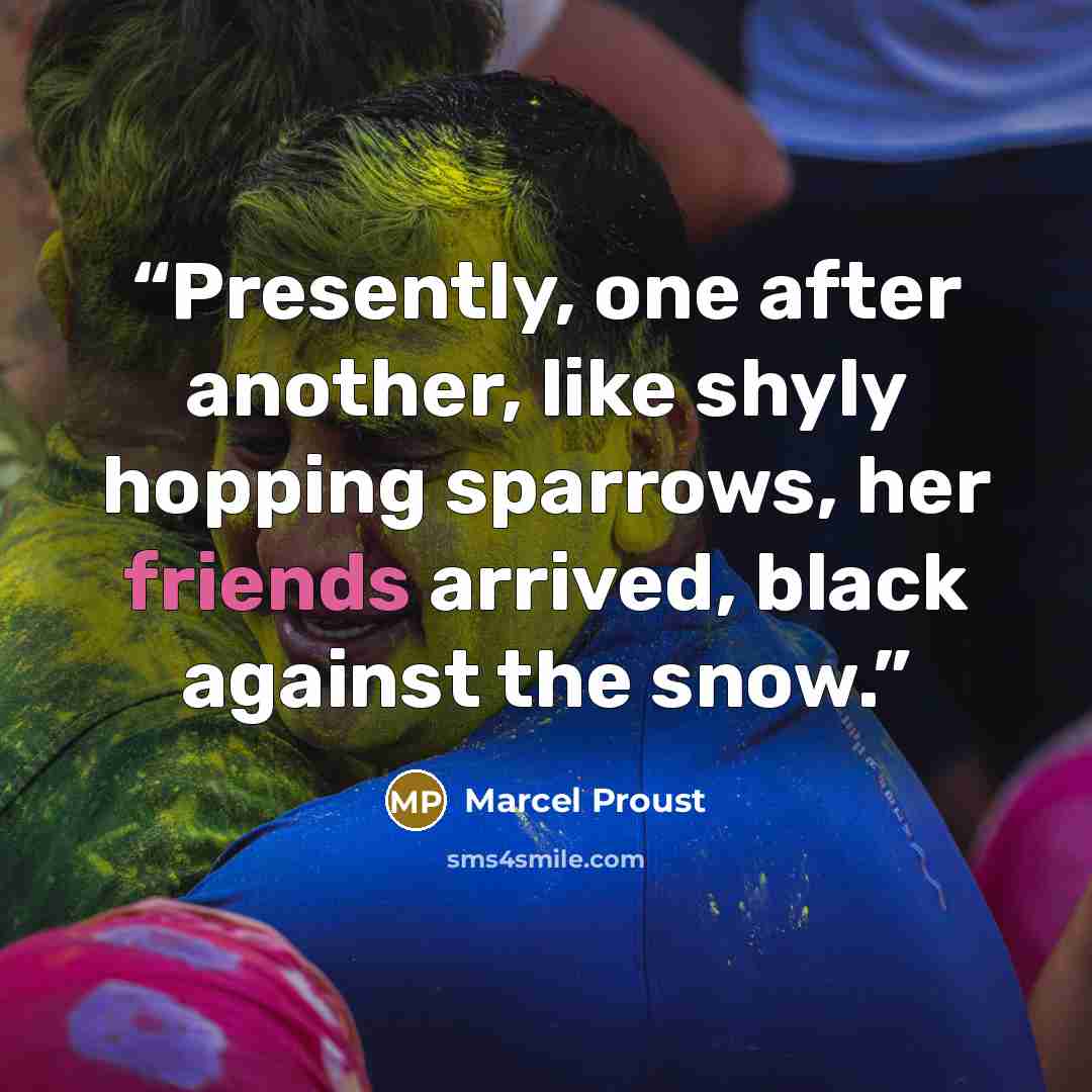 “Presently, one after another, like shyly hopping sparrows, her friends arrived, black against the snow.” quote by Marcel Proust