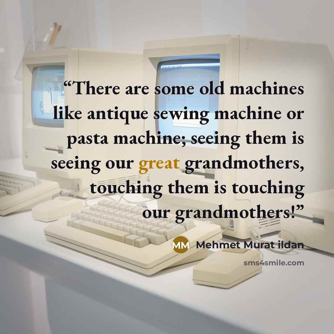 “There are some old machines like antique sewing machine or pasta machine; seeing them is seeing our great grandmothers, touching them is touching our grandmothers!” quote by Mehmet Murat ildan