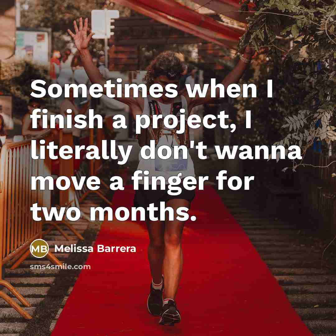 “Sometimes when I finish a project, I literally don't wanna move a finger for two months.” quote by Melissa Barrera