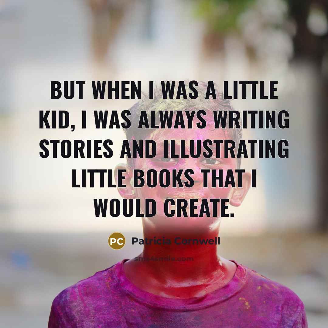 “But when I was a little kid, I was always writing stories and illustrating little books that I would create.” quote by Patricia Cornwell