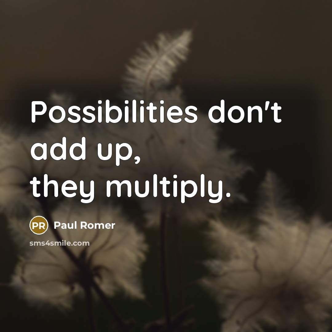 “Possibilities don't add up, they multiply.” quote by Paul Romer