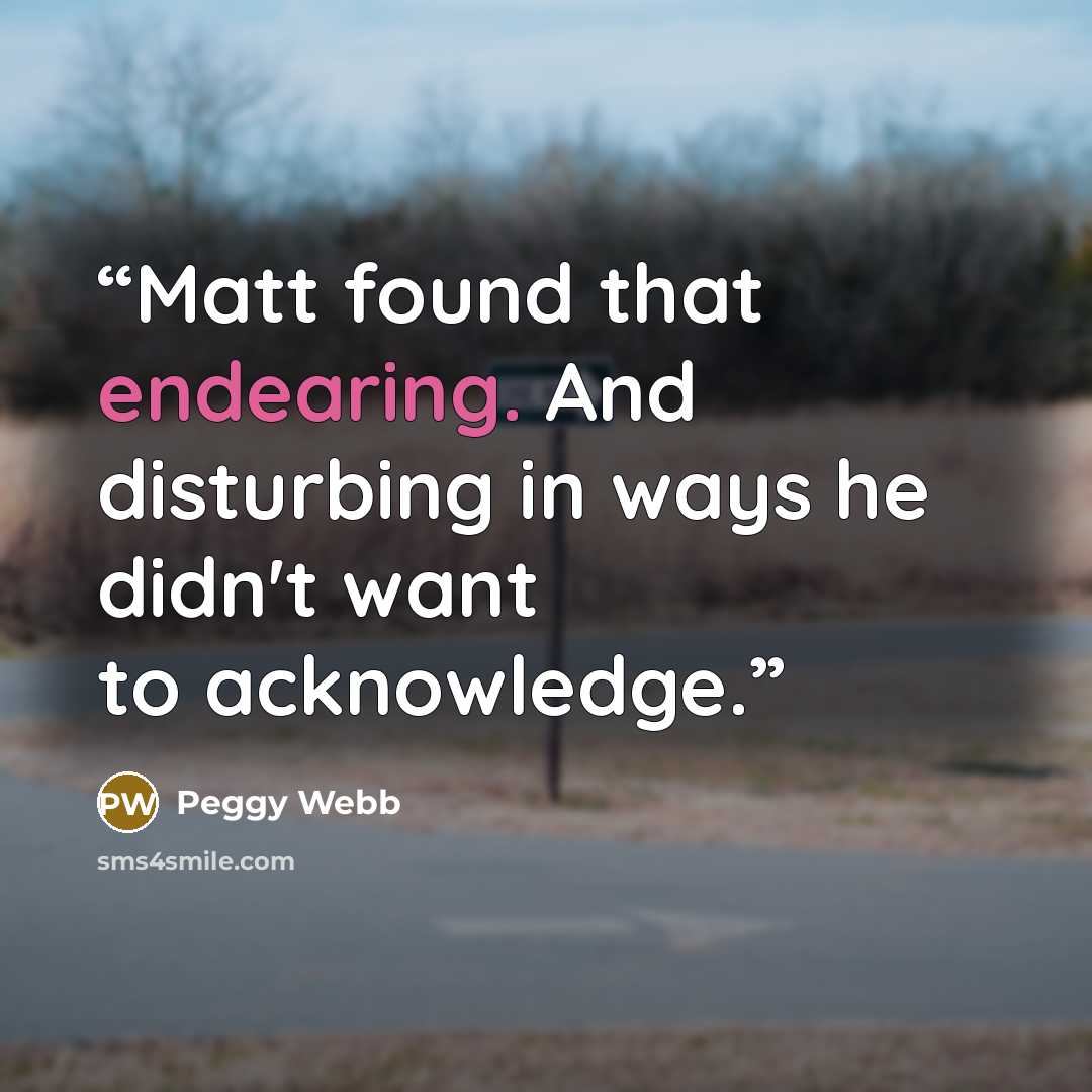 “Matt found that endearing. And disturbing in ways he didn't want to acknowledge.” quote by Peggy Webb