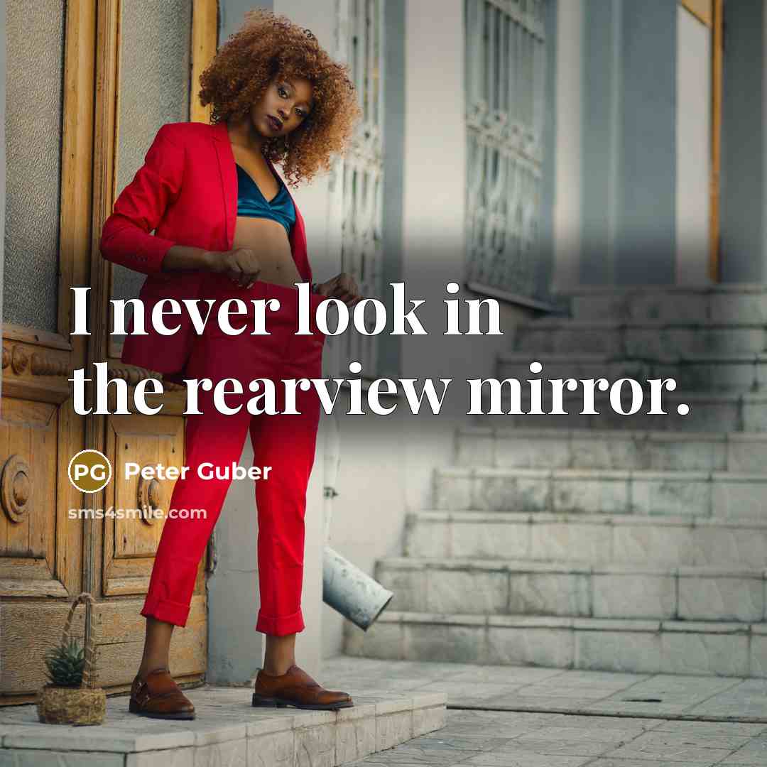 “I never look in the rearview mirror.” quote by Peter Guber