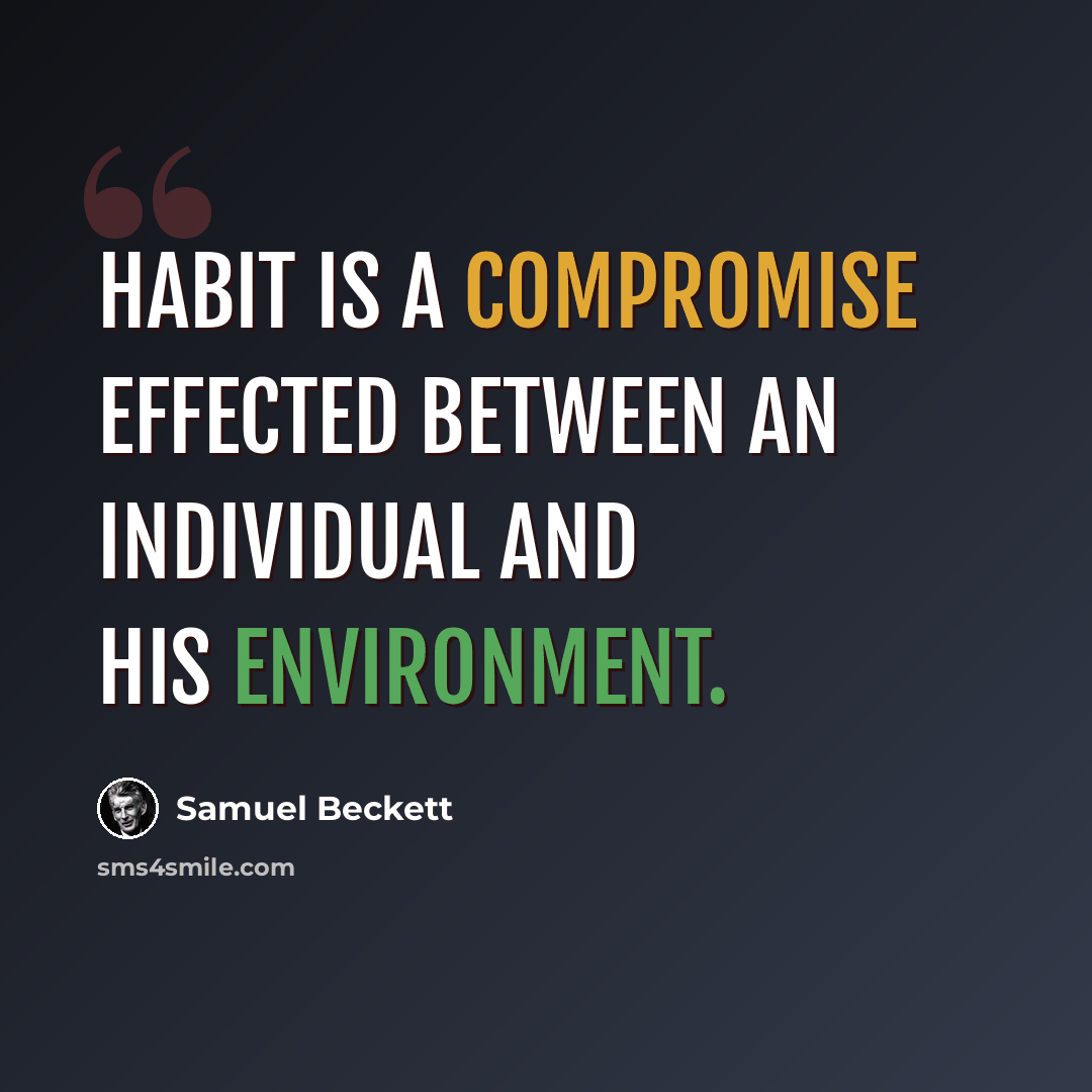 “Habit is a compromise effected between an individual and his environment.” quote by Samuel Beckett