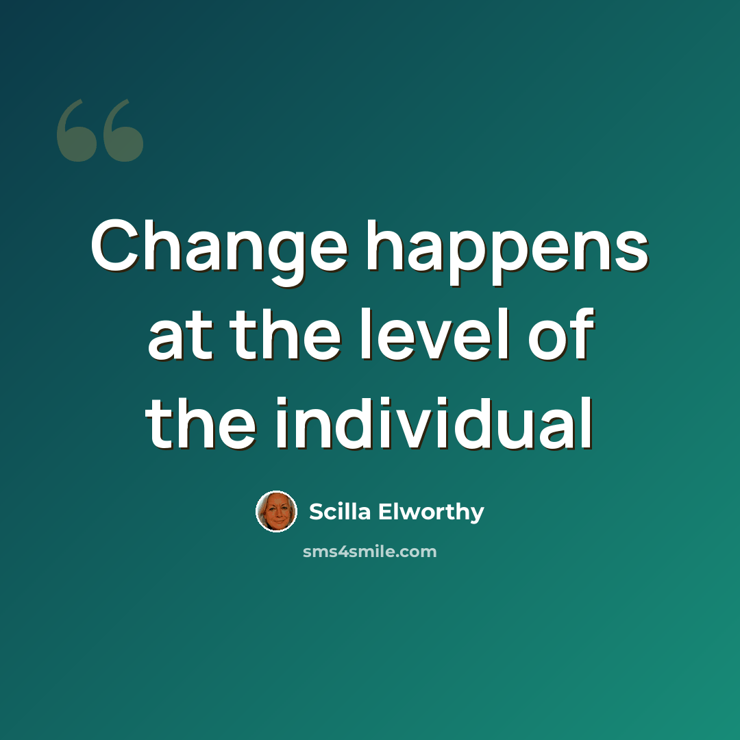 “Change happens at the level of the individual” quote by Scilla Elworthy