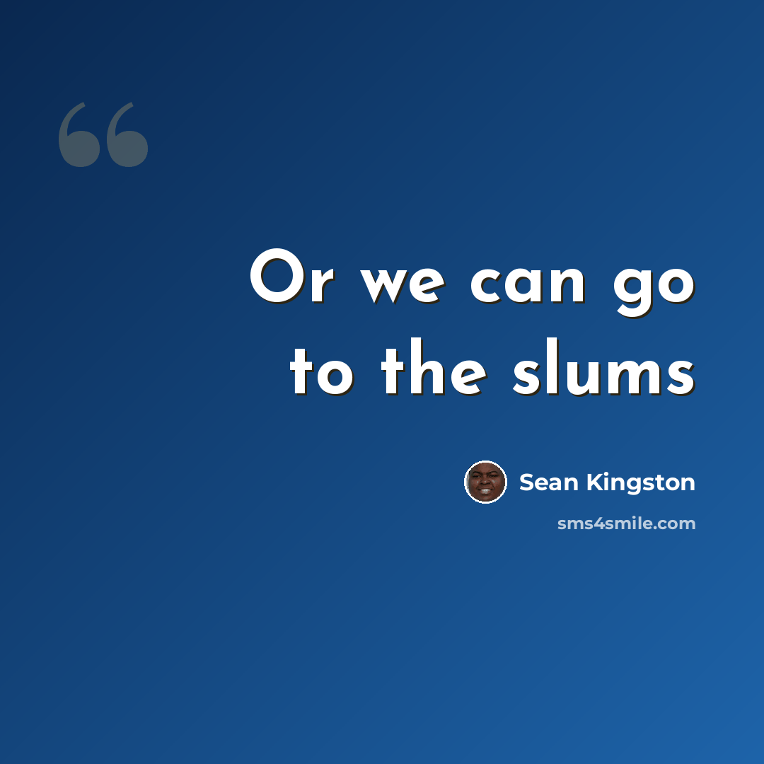 “Or we can go to the slums” quote by Sean Kingston