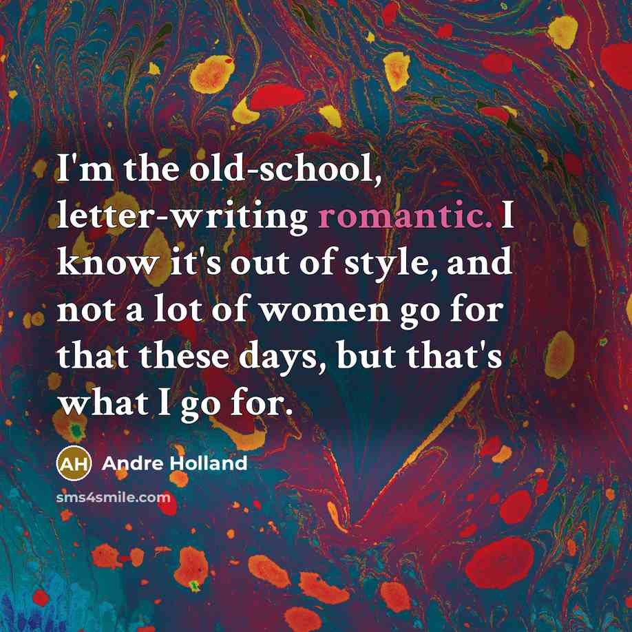 “I'm the old-school, letter-writing romantic. I know it's out of style, and not a lot of women go for that these days, but that's what I go for.” quote by Andre Holland