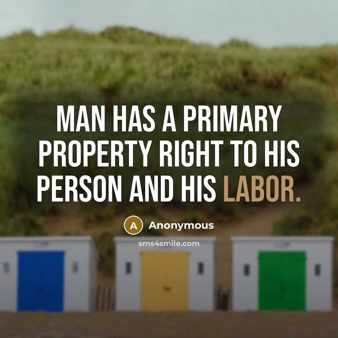 “Man has a primary property right to his person and his labor.” quote by Anonymous