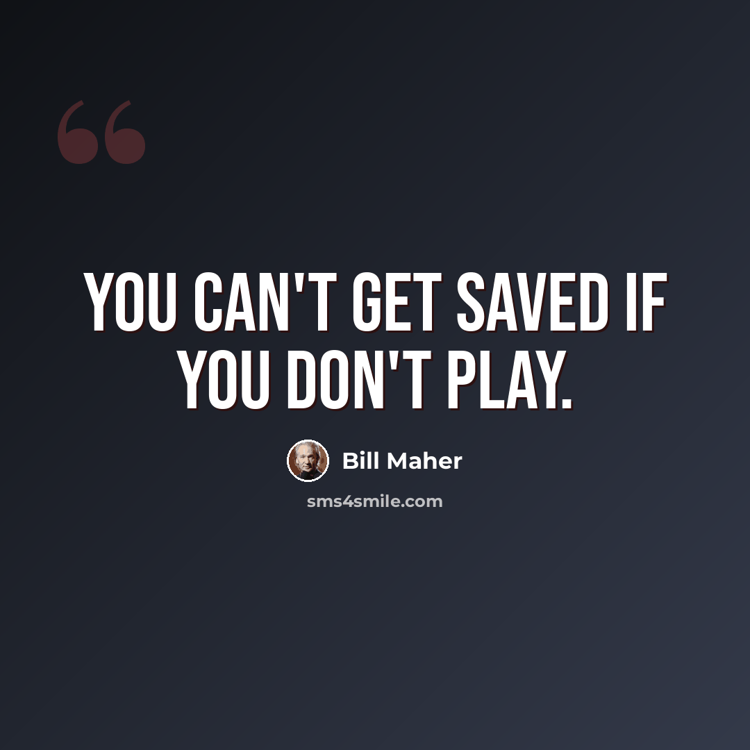 “You can't get saved if you don't play.” quote by Bill Maher