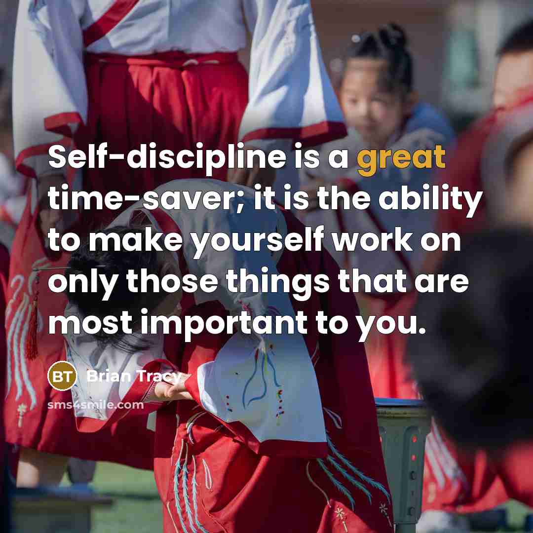 “Self-discipline is a great time-saver; it is the ability to make yourself work on only those things that are most important to you.” quote by Brian Tracy