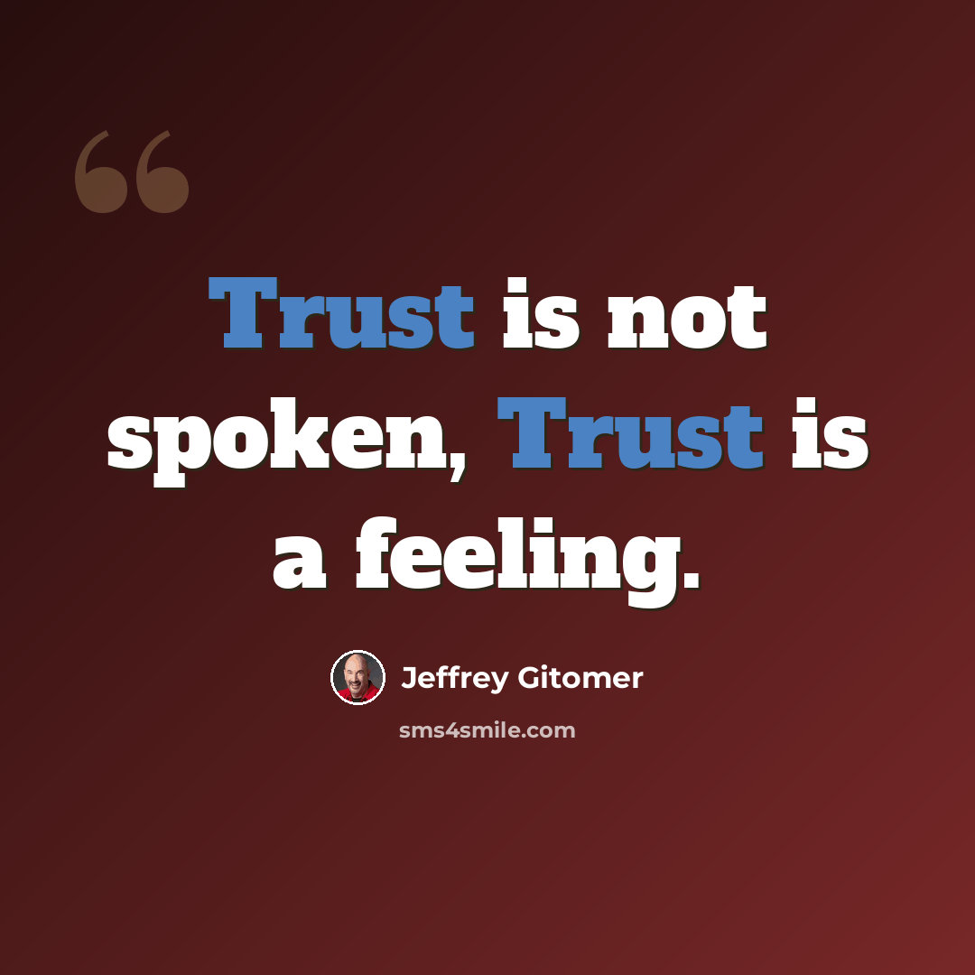 “Trust is not spoken, Trust is a feeling.” quote by Jeffrey Gitomer