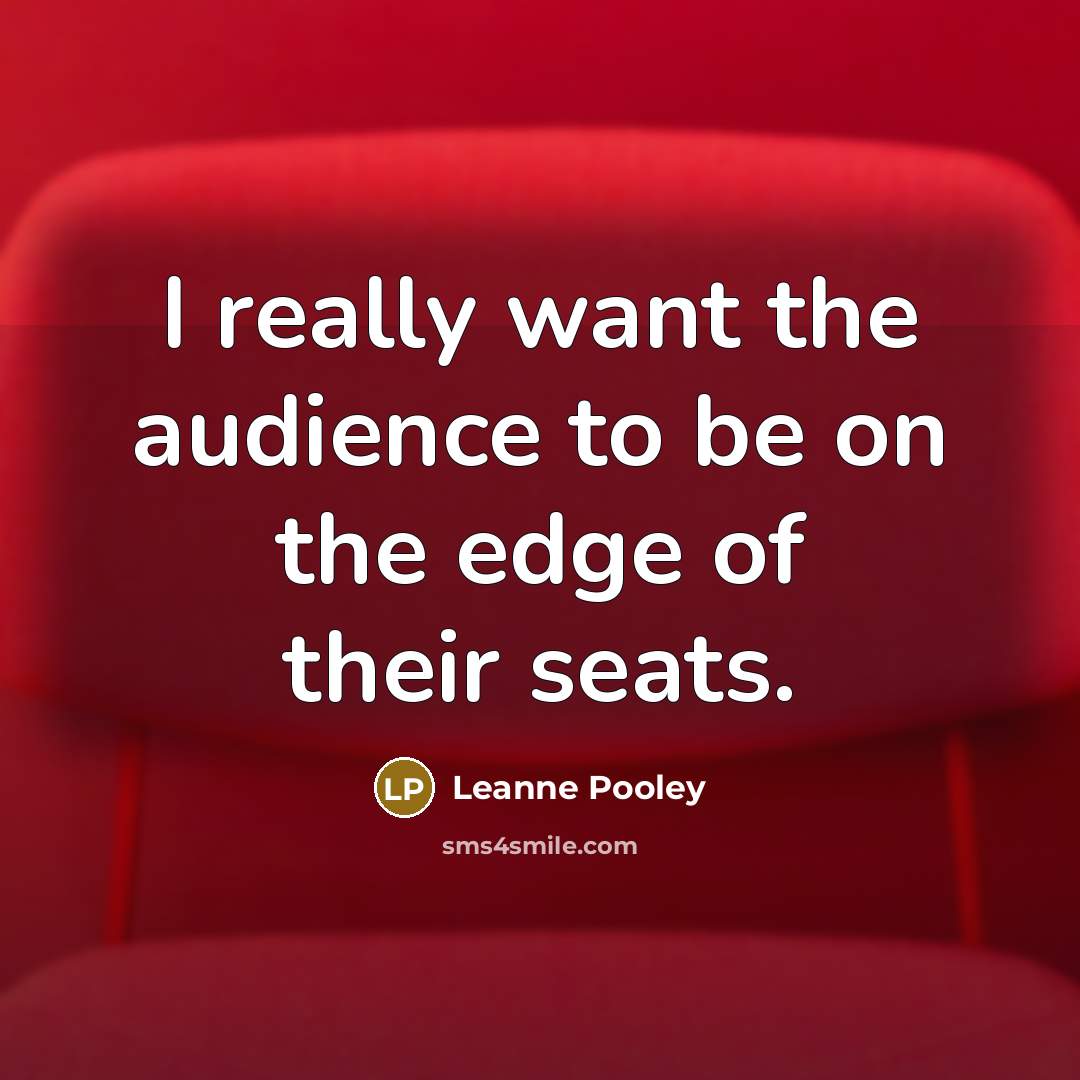 “I really want the audience to be on the edge of their seats.” quote by Leanne Pooley