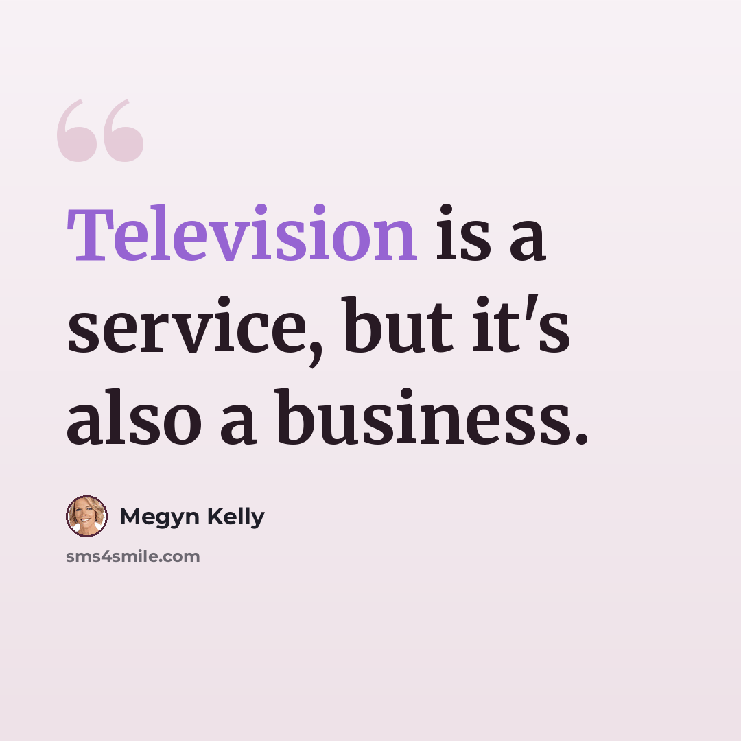 “Television is a service, but it's also a business.” quote by Megyn Kelly