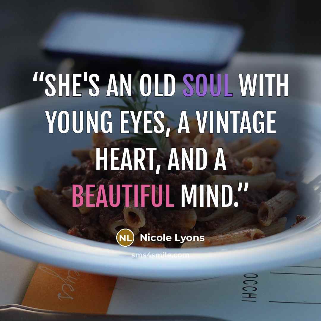 “She's an old soul with young eyes, a vintage heart, and a beautiful mind.” quote by Nicole Lyons