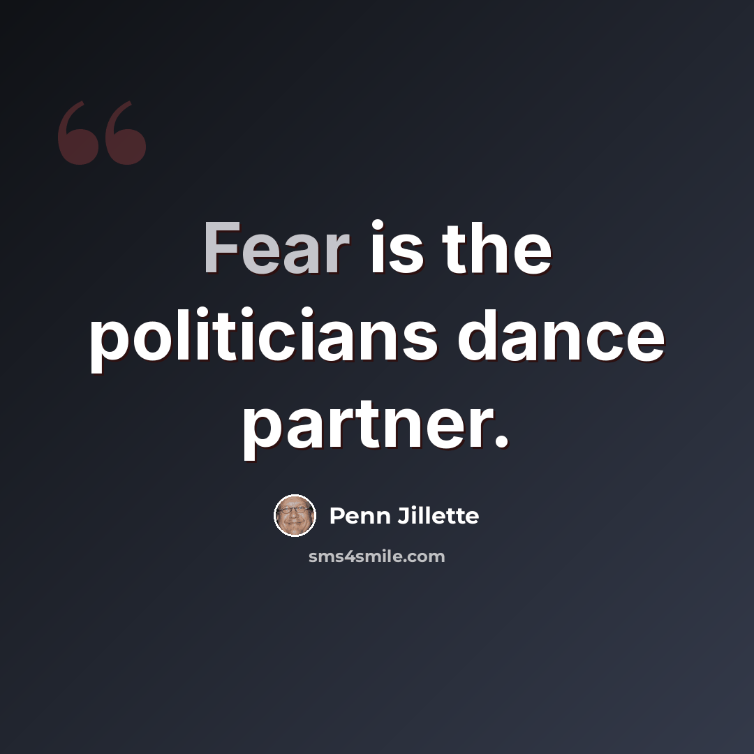 “Fear is the politicians dance partner.” quote by Penn Jillette