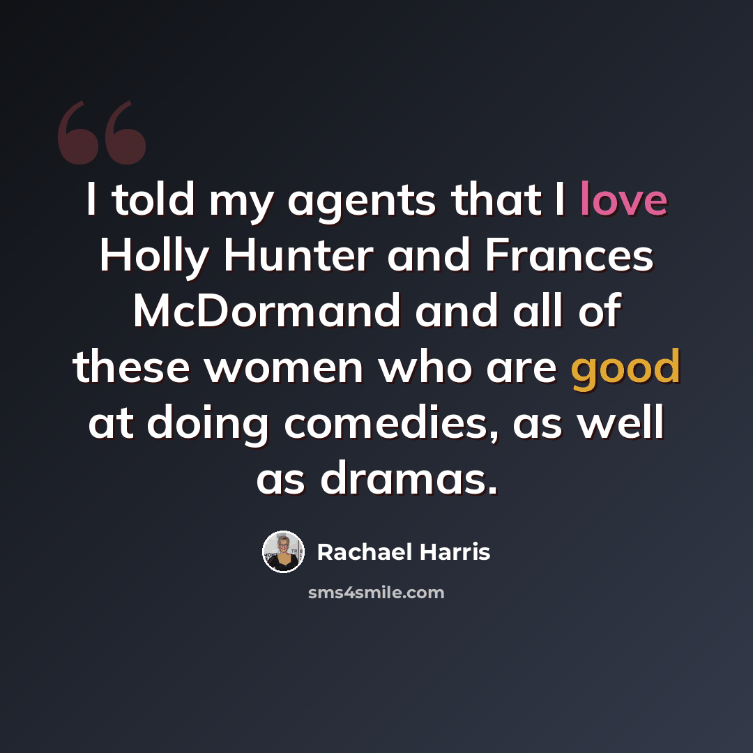 “I told my agents that I love Holly Hunter and Frances McDormand and all of these women who are good at doing comedies, as well as dramas.” quote by Rachael Harris