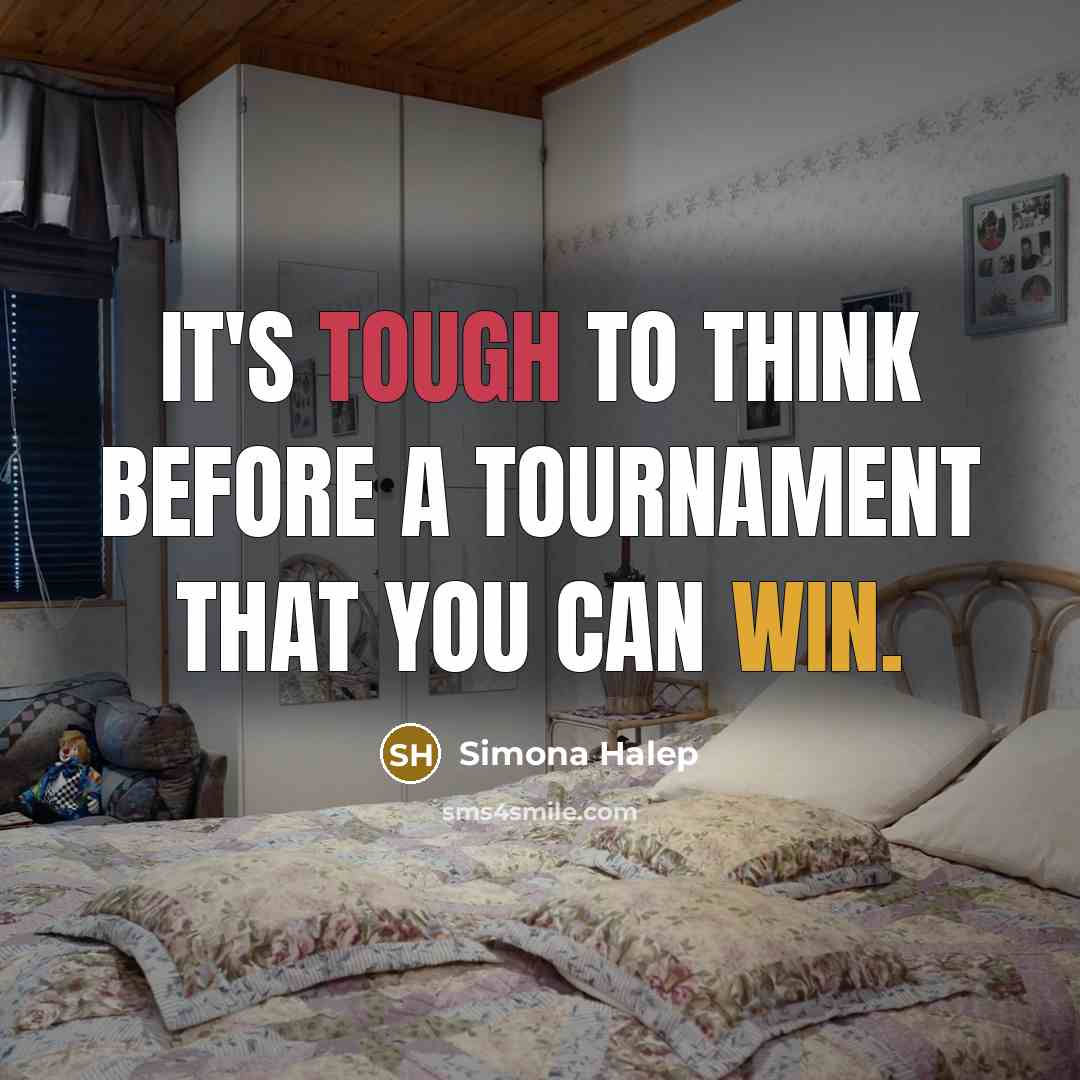 “It's tough to think before a tournament that you can win.” quote by Simona Halep