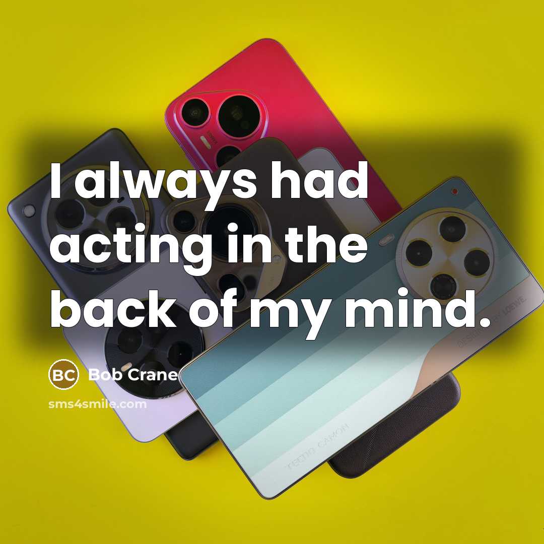 “I always had acting in the back of my mind.” quote by Bob Crane