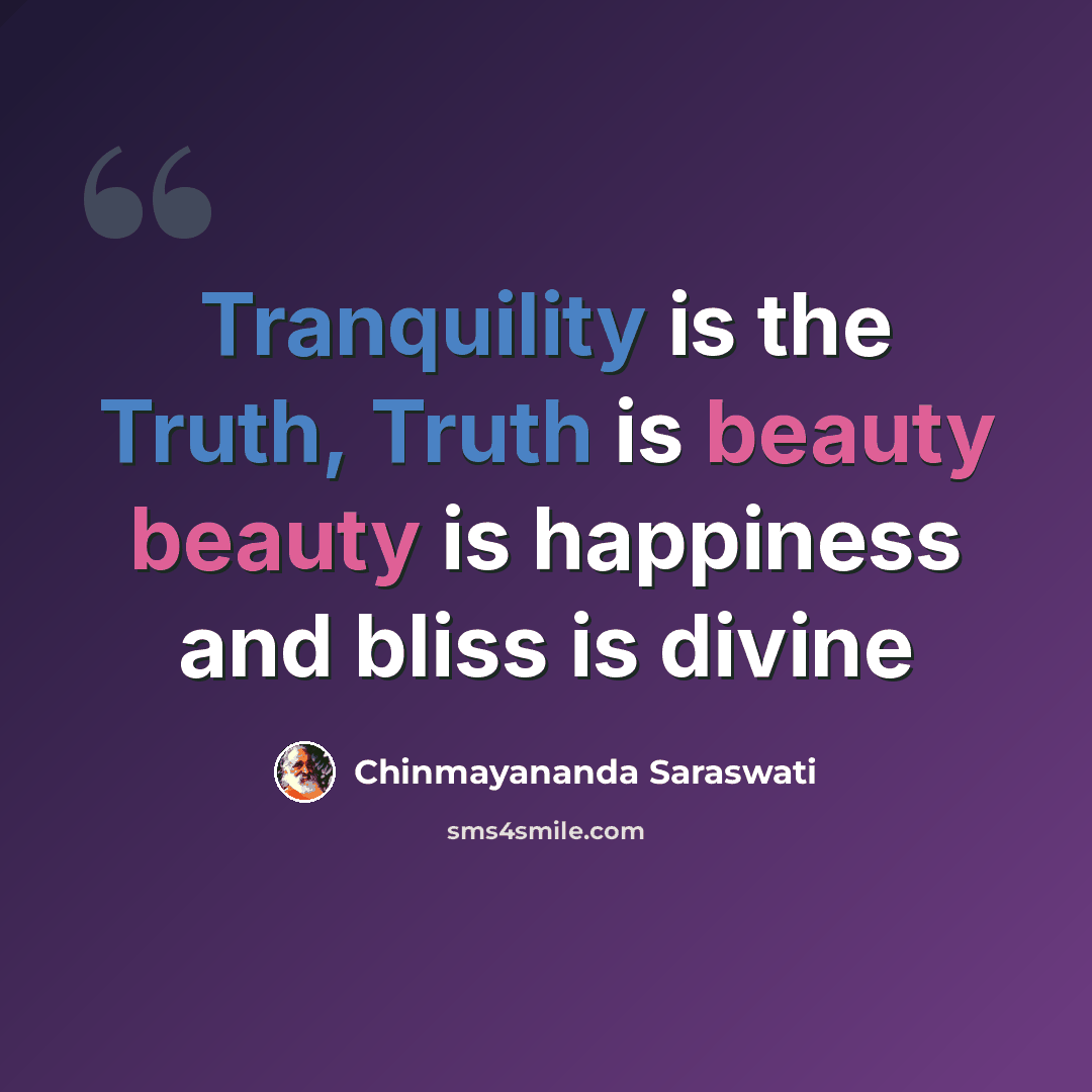 “Tranquility is the Truth, Truth is beauty beauty is happiness and bliss is divine” quote by Chinmayananda Saraswati